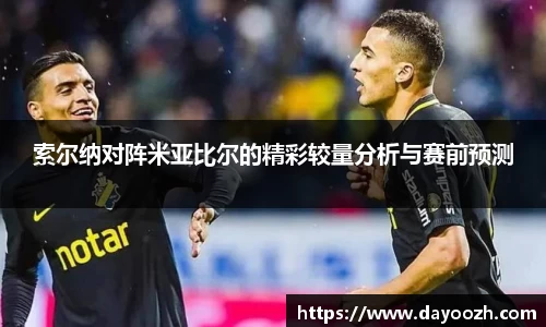 索尔纳对阵米亚比尔的精彩较量分析与赛前预测